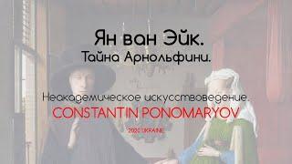 Неакадемическое искусствоведение. Константин Пономарев. Тайна Арнольфини. Ян ван Эйк.
