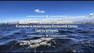 Из Москвы в Санкт-Петербург.  Каналы и акватория большой Невы. Часть вторая.