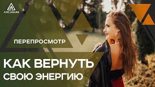 Как вернуть себе энергию через перепросмотр | Арканум ТВ