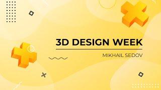 3D DESIGN WEEK - MIKHAIL SEDOV