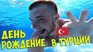 МОЙ ДЕНЬ РОЖДЕНИЕ В ТУРЦИИ! КРУТОЙ ОТДЫХ ЗА ГРАНИЦЕЙ!