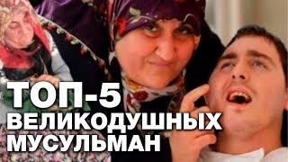ТОП 5 самых великодушных мусульман
