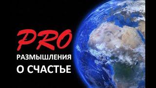 PRO РАЗМЫШЛЕНИЯ О СЧАСТЬЕ. ЧТО ТАКОЕ СЧАСТЬЕ?