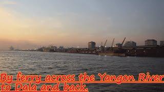 Yangon. By ferry across the Yangon River to Dala and back.